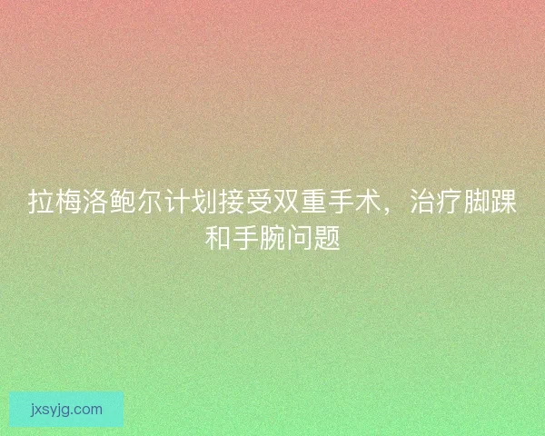 拉梅洛鲍尔计划接受双重手术，治疗脚踝和手腕问题