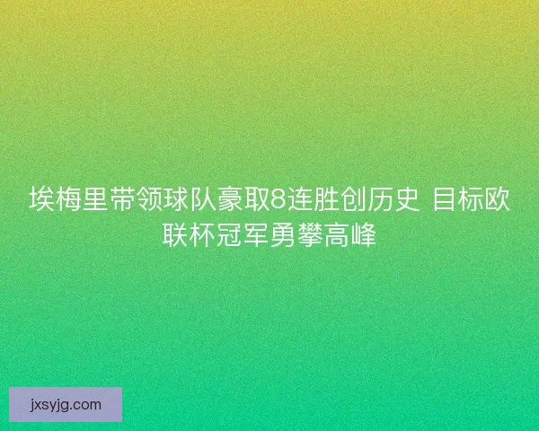 埃梅里带领球队豪取8连胜创历史 目标欧联杯冠军勇攀高峰 埃梅里带领球队豪取8连胜创历史 目标欧联杯冠军勇攀高峰